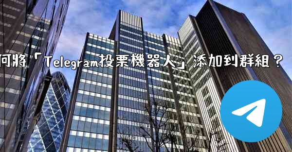 如何將「Telegram投票機器人」添加到群組？