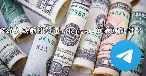 如何為特定聯絡人或群組設置Telegram自定義通知音？