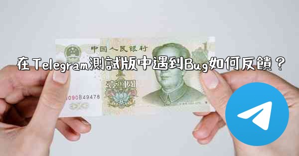 在Telegram測試版中遇到Bug如何反饋？