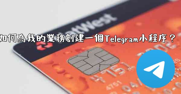 如何為我的業務創建一個Telegram小程序？
