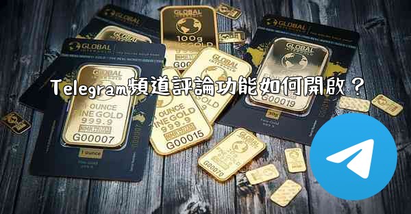 Telegram頻道評論功能如何開啟？