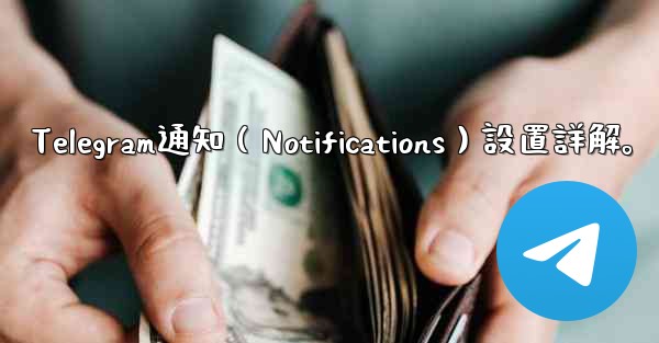 Telegram通知（Notifications）設置詳解。