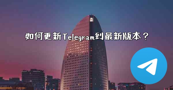 如何更新Telegram到最新版本？