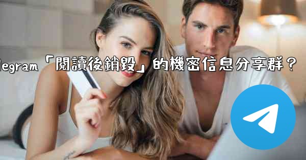 如何創建一個Telegram「閱讀後銷毀」的機密信息分享群？