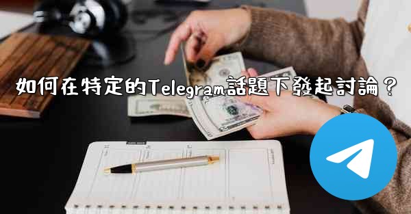 如何在特定的Telegram話題下發起討論？