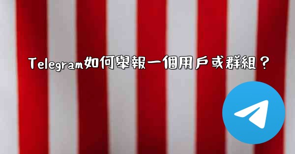 Telegram如何舉報一個用戶或群組？