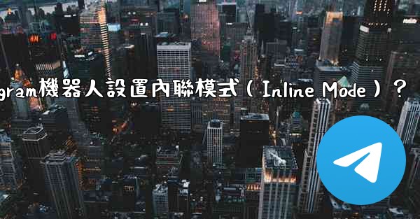 如何為Telegram機器人設置內聯模式（Inline Mode）？