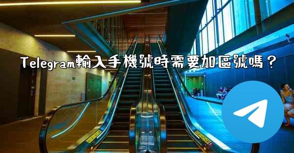 <b>Telegram輸入手機號時需要加區號嗎？</b>