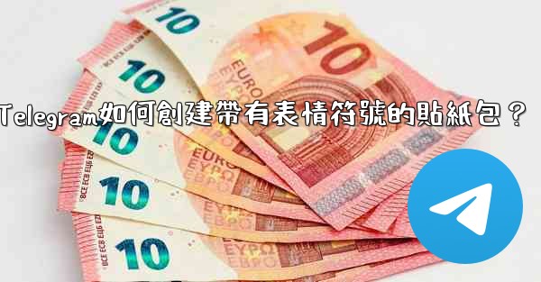 Telegram如何創建帶有表情符號的貼紙包？