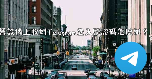 我無法在舊設備上收到Telegram登入驗證碼怎麼辦？