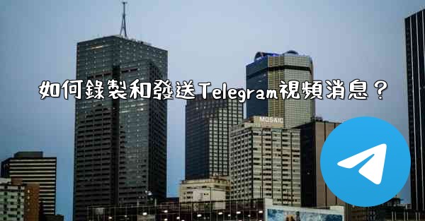 如何錄製和發送Telegram視頻消息？