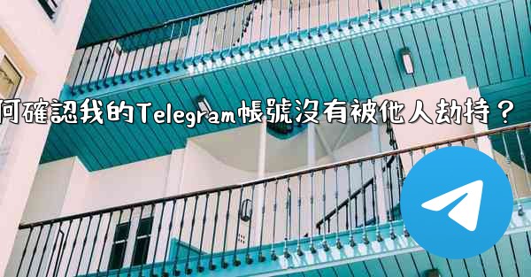 如何確認我的Telegram帳號沒有被他人劫持？
