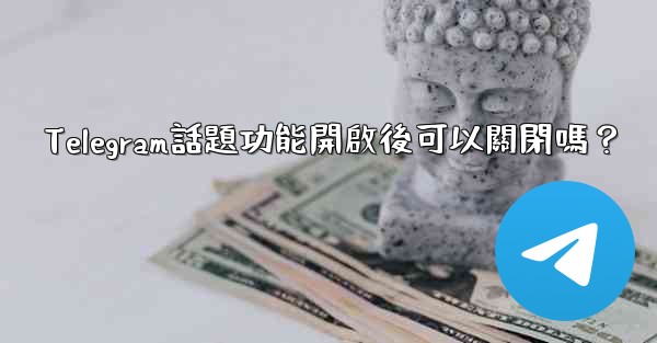 Telegram話題功能開啟後可以關閉嗎？