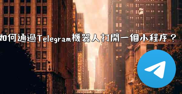 如何通過Telegram機器人打開一個小程序？