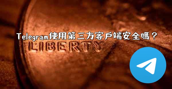 Telegram使用第三方客戶端安全嗎？