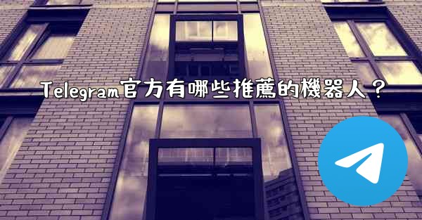 Telegram官方有哪些推薦的機器人？