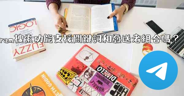 <b>Telegram搜索功能支援關鍵詞和發送者組合嗎？</b>