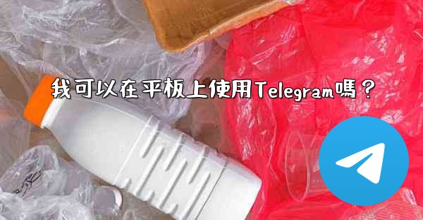 <b>我可以在平板上使用Telegram嗎？</b>