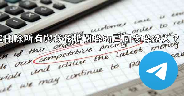 Telegram如何批量刪除所有與我帳號關聯的已同步聯絡人？