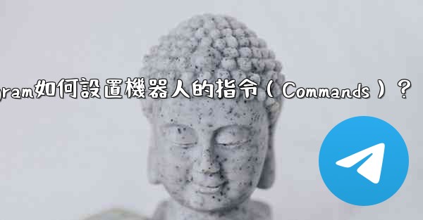 Telegram如何設置機器人的指令（Commands）？