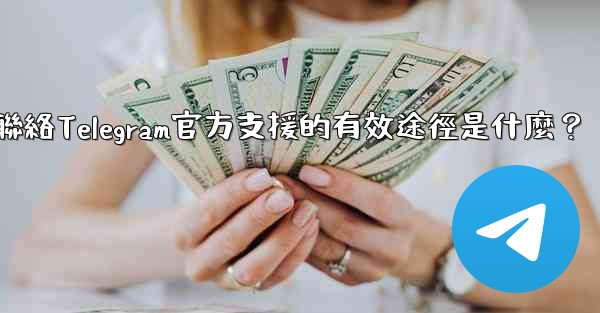 聯絡Telegram官方支援的有效途徑是什麼？