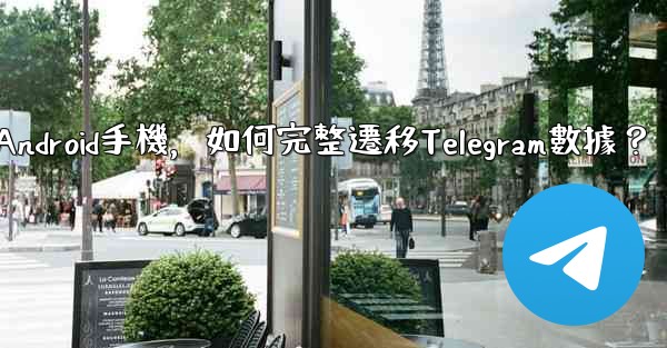 從iPhone換到Android手機，如何完整遷移Telegram數據？