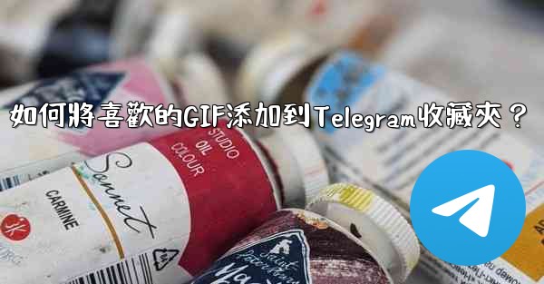 如何將喜歡的GIF添加到Telegram收藏夾？
