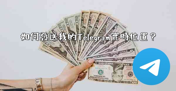 如何發送我的Telegram實時位置？