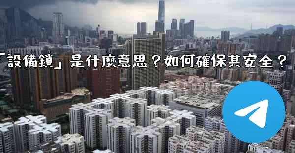 Telegram秘密聊天的「設備鎖」是什麼意思？如何確保其安全？