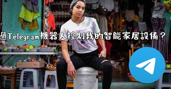 如何通過Telegram機器人控制我的智能家居設備？