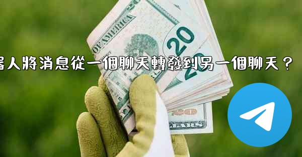 如何讓我的Telegram機器人將消息從一個聊天轉發到另一個聊天？