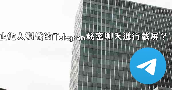 如何防止他人對我的Telegram秘密聊天進行截屏？