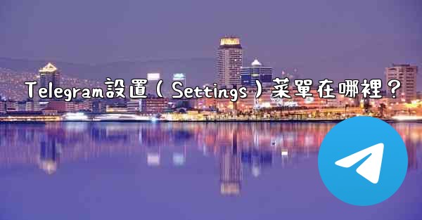 <b>Telegram設置（Settings）菜單在哪裡？</b>