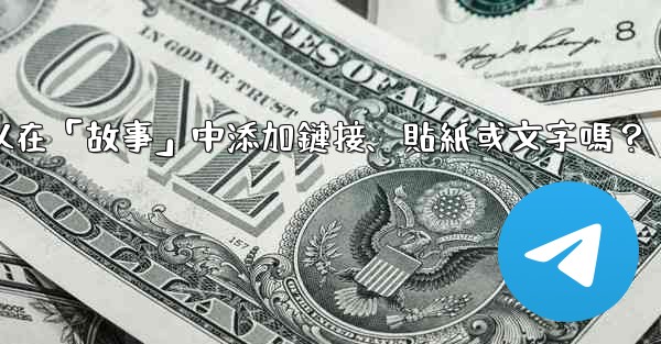 <b>Telegram可以在「故事」中添加鏈接、貼紙或文字嗎？</b>