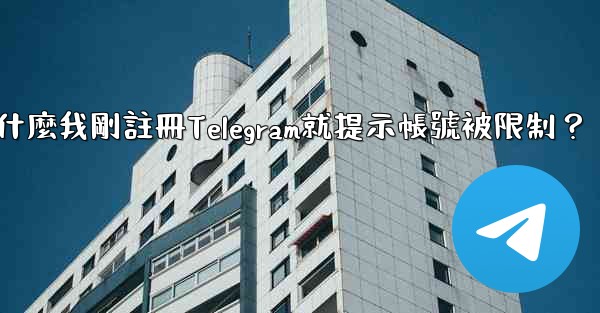 為什麼我剛註冊Telegram就提示帳號被限制？