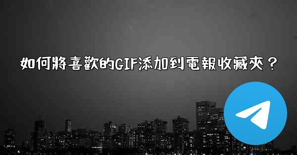 如何將喜歡的GIF添加到電報收藏夾？