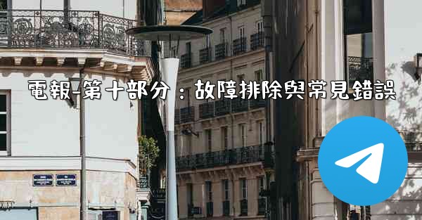 電報-第十部分：故障排除與常見錯誤