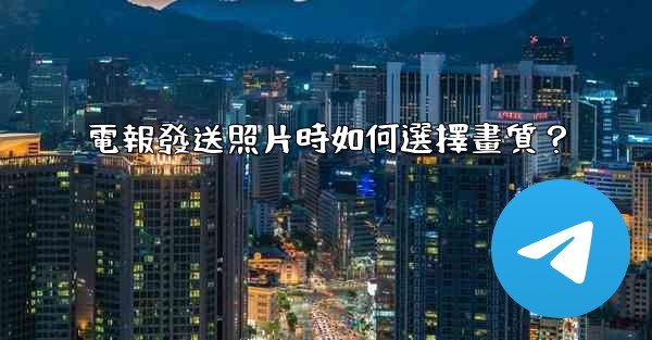 電報發送照片時如何選擇畫質？