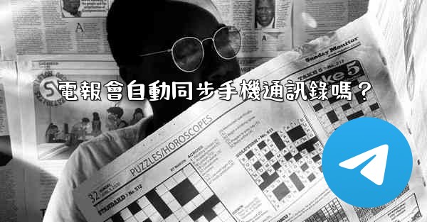 電報會自動同步手機通訊錄嗎？