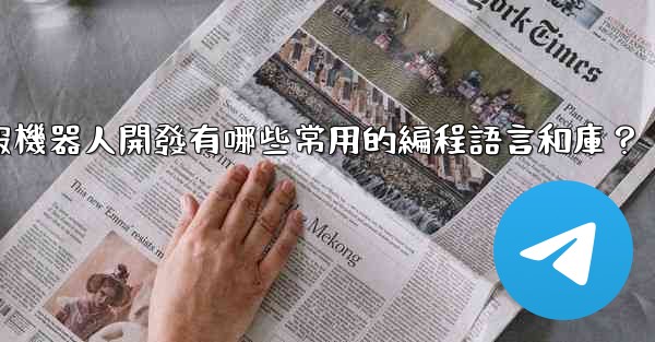 電報機器人開發有哪些常用的編程語言和庫？