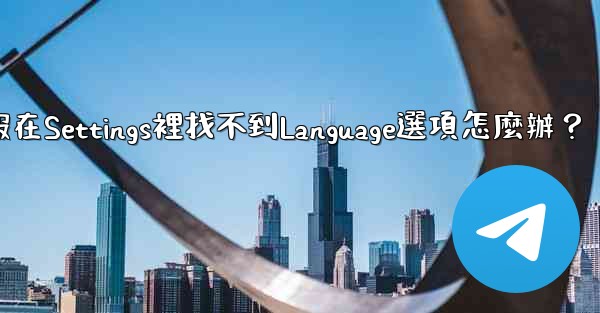 電報在Settings裡找不到Language選項怎麼辦？