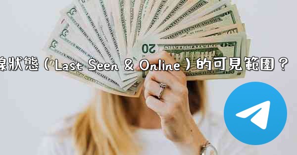 電報如何設置在線狀態（Last Seen & Online）的可見範圍？