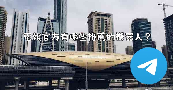 電報官方有哪些推薦的機器人？