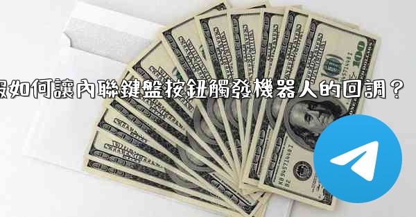 <b>電報如何讓內聯鍵盤按鈕觸發機器人的回調？</b>