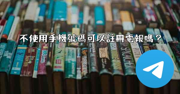 不使用手機號碼可以註冊電報嗎？