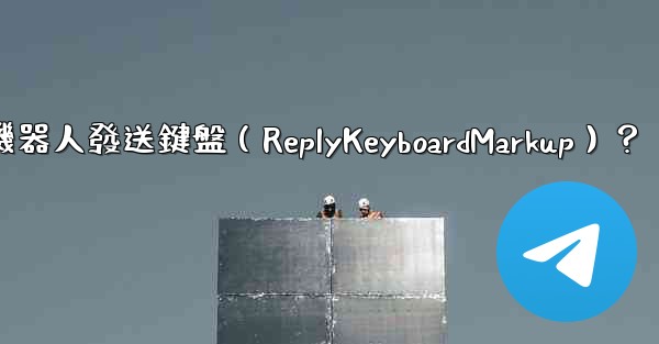 如何讓電報機器人發送鍵盤（ReplyKeyboardMarkup）？