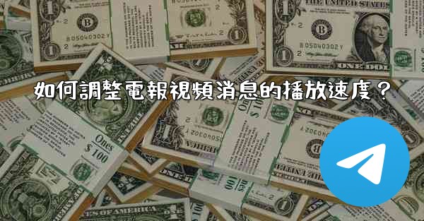 如何調整電報視頻消息的播放速度？