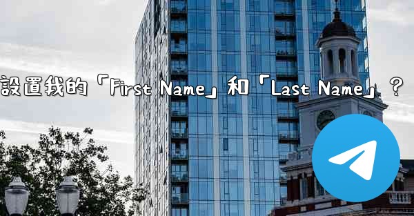 在電報如何設置我的「First Name」和「Last Name」？
