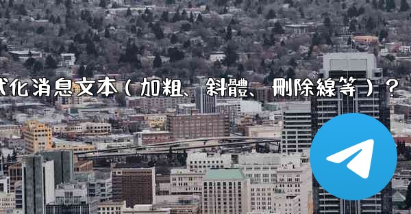 電報如何格式化消息文本（加粗、斜體、刪除線等）？