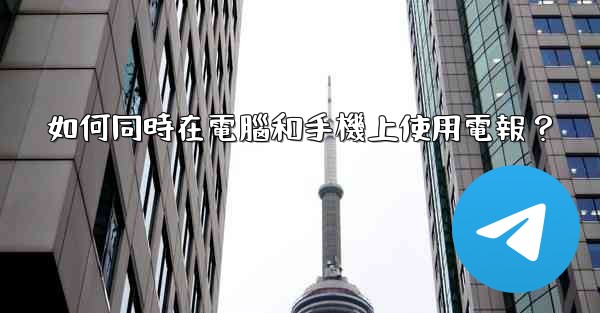 如何同時在電腦和手機上使用電報？